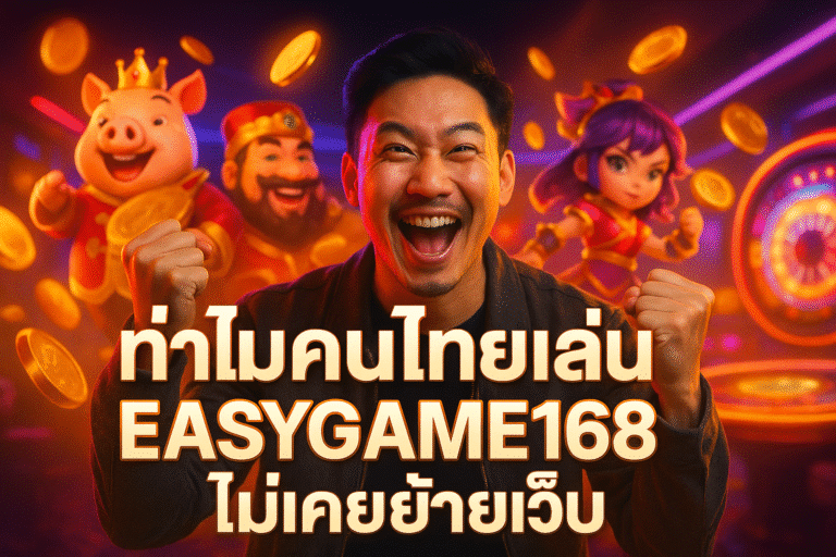 ทำไมคนไทยเล่น EASYGAME168 ไม่เคยย้ายเว็บ